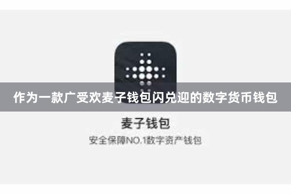 作为一款广受欢麦子钱包闪兑迎的数字货币钱包