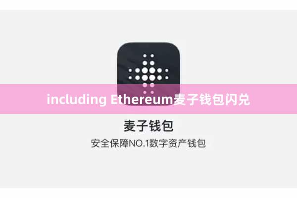 including Ethereum麦子钱包闪兑